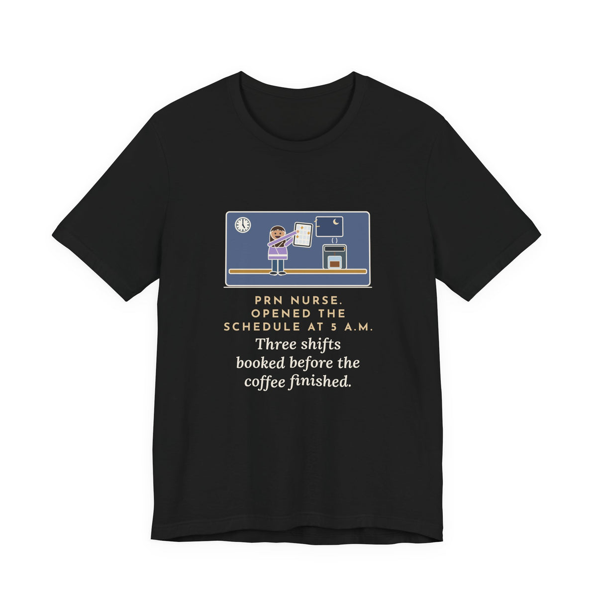 Funny PRN Nurse T-Shirt, Opened the Schedule at 5 a.m., Three Shifts Booked Before the Coffee Finished, Early Schedule Tee
