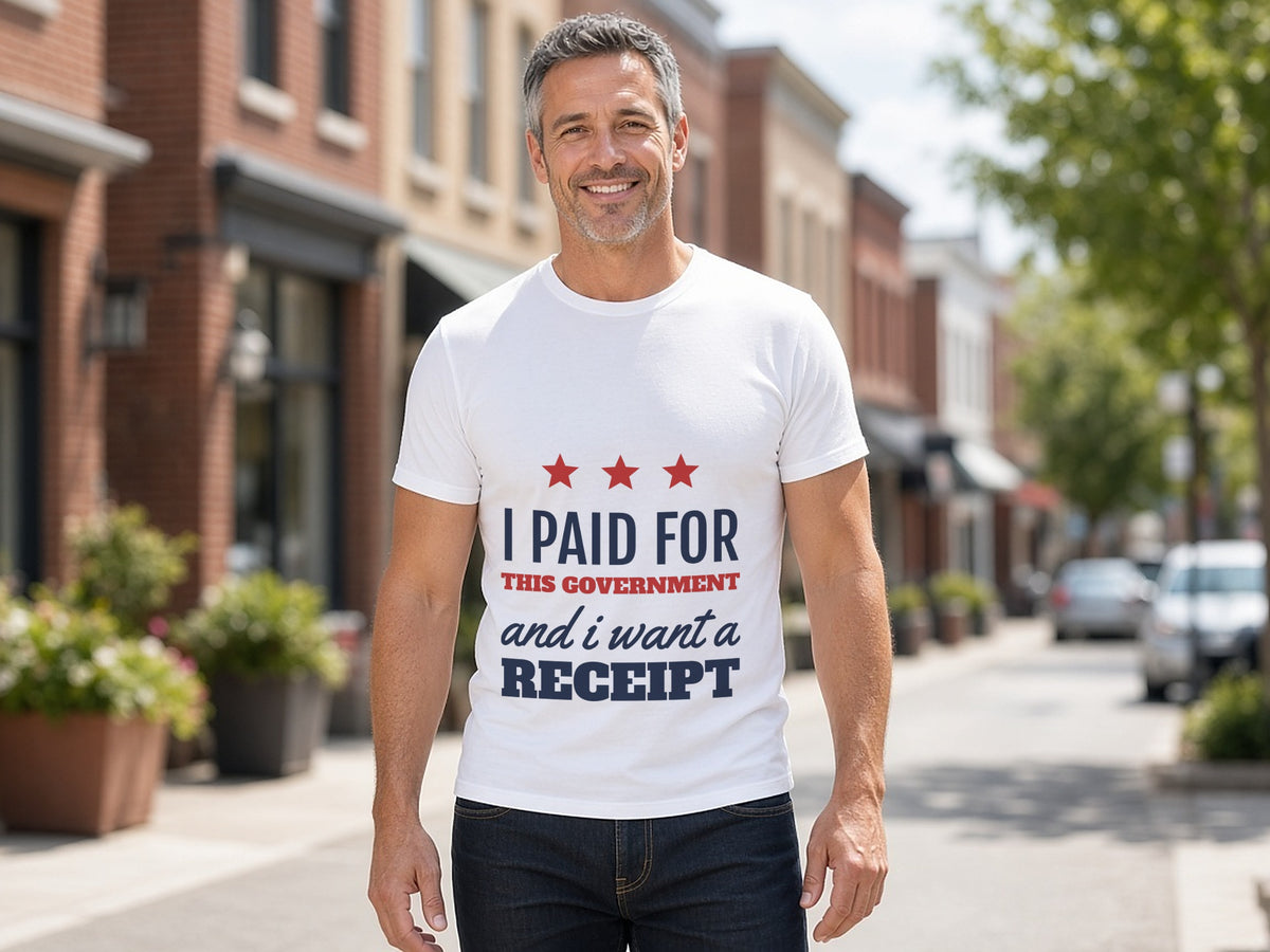 I Paid For This Government And I Want A Receipt T-Shirt, Funny Taxpayer Shirt, lifestyle photo, White