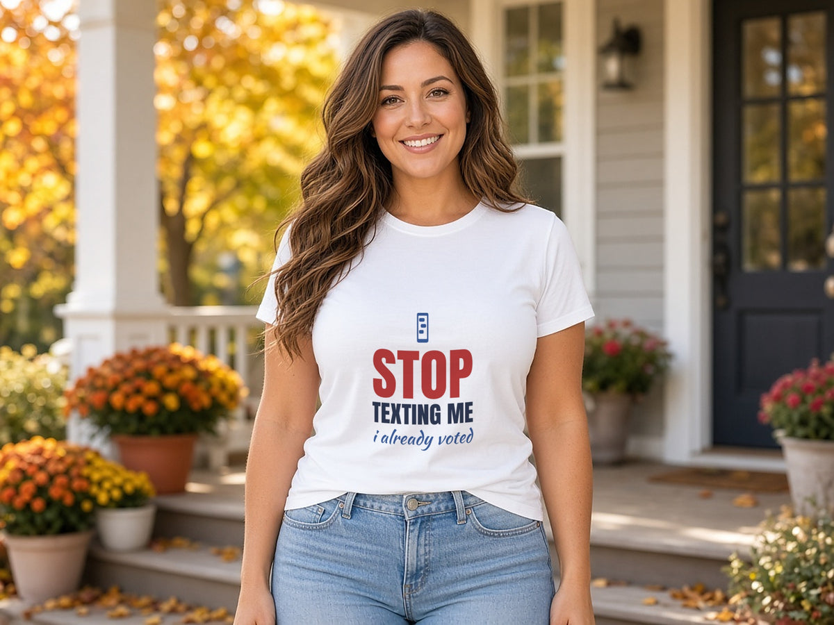Stop Texting Me, I Already Voted T-Shirt, Funny Election Shirt, lifestyle photo, White