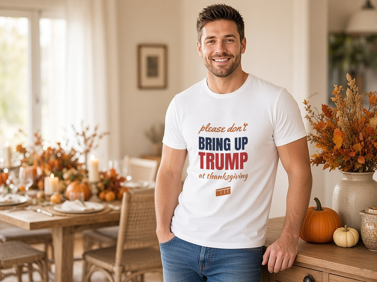 Please Don't Bring Up Trump At Thanksgiving T-Shirt, Funny Family Dinner Shirt, lifestyle photo, White