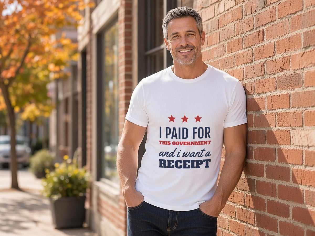 I Paid For This Government And I Want A Receipt T-Shirt, Funny Taxpayer Shirt, lifestyle photo, White