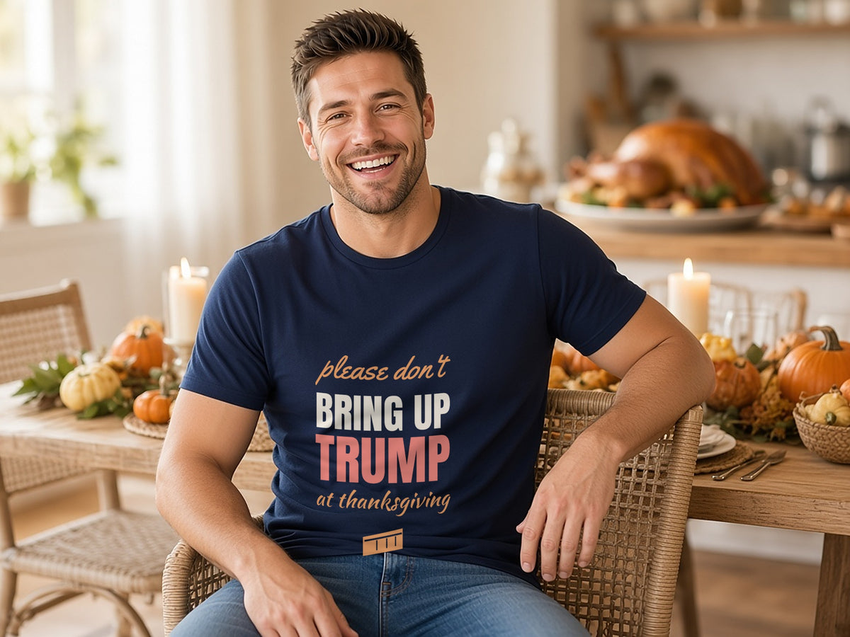 Please Don't Bring Up Trump At Thanksgiving T-Shirt, Funny Family Dinner Shirt, lifestyle photo, Navy